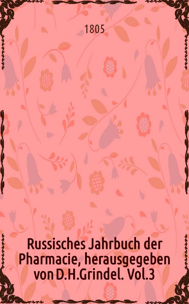 Russisches Jahrbuch der Pharmacie, herausgegeben von D.H.Grindel. Vol.3
