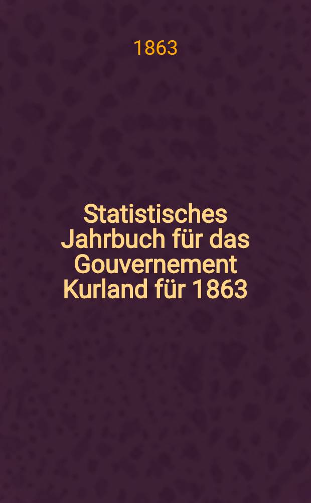Statistisches Jahrbuch für das Gouvernement Kurland für 1863