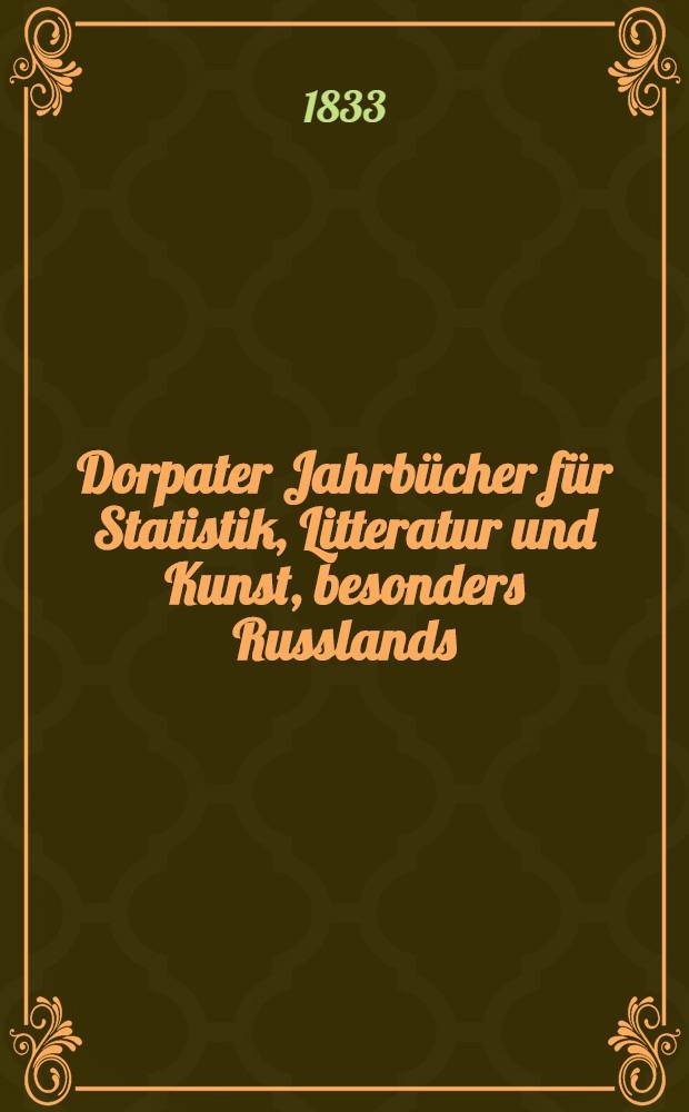 Dorpater Jahrbücher für Statistik, Litteratur und Kunst, besonders Russlands