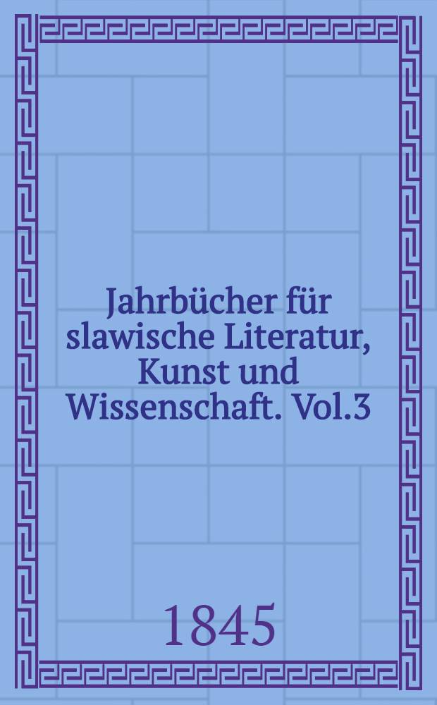 Jahrbücher für slawische Literatur, Kunst und Wissenschaft. Vol.3