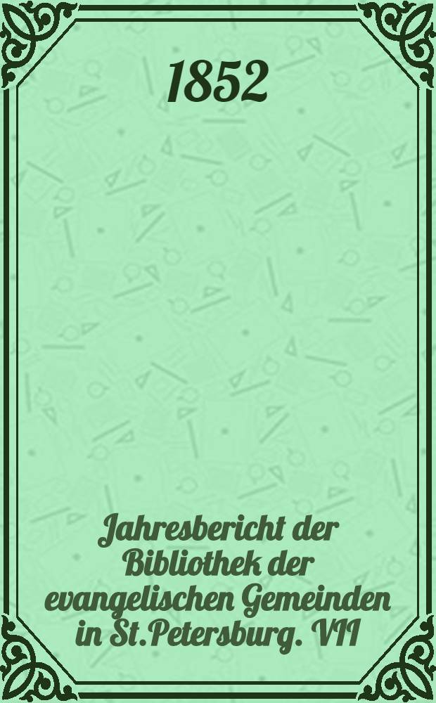 Jahresbericht der Bibliothek der evangelischen Gemeinden in St.Petersburg. VII