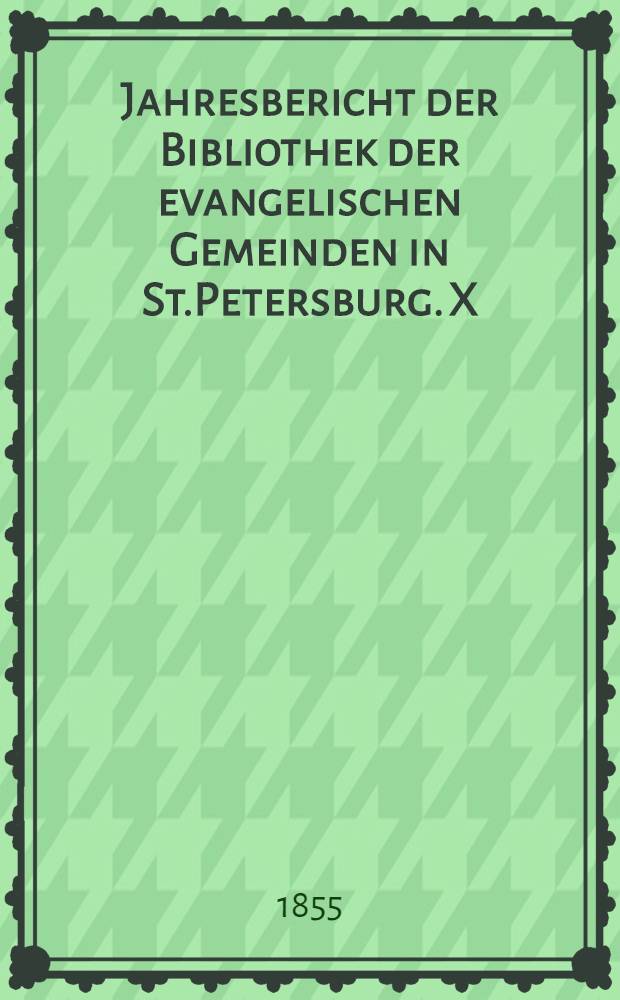 Jahresbericht der Bibliothek der evangelischen Gemeinden in St.Petersburg. X