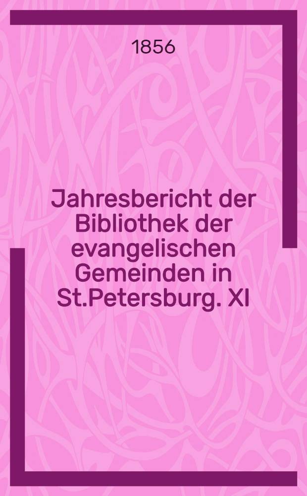 Jahresbericht der Bibliothek der evangelischen Gemeinden in St.Petersburg. XI