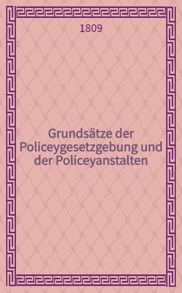 Grundsätze der Policeygesetzgebung und der Policeyanstalten