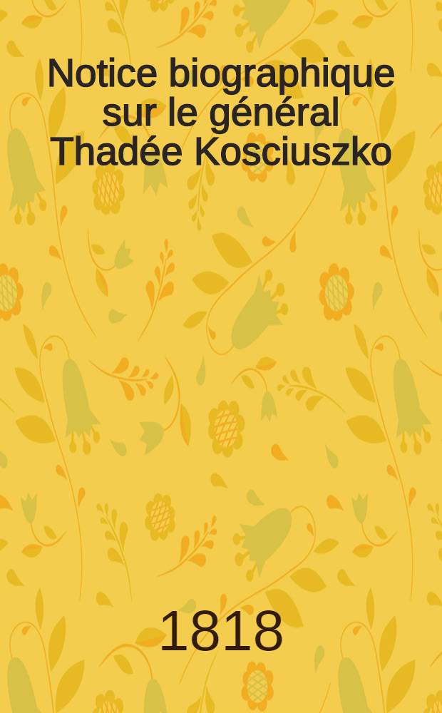 Notice biographique sur le général Thadée Kosciuszko