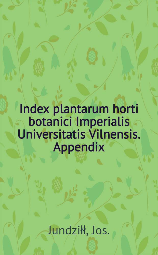 Index plantarum horti botanici Imperialis Universitatis Vilnensis. Appendix