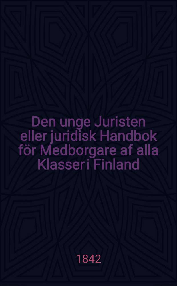 Den unge Juristen eller juridisk Handbok f&ouml;r Medborgare af alla Klasser i Finland