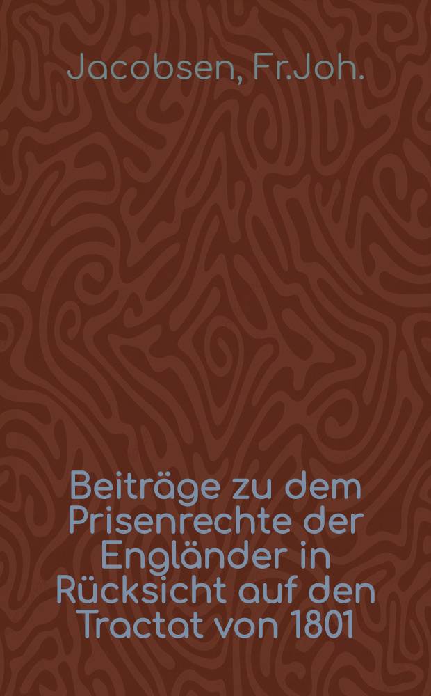 Beiträge zu dem Prisenrechte der Engländer in Rücksicht auf den Tractat von 1801 : Second titre: Versuch eines Commentars zu den russischen Beschwerden über die Beeinträchtigung des russischen Handels durch England