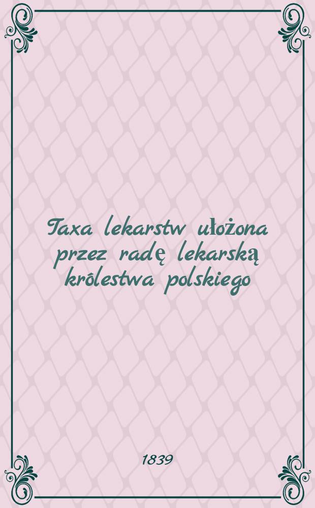 Taxa lekarstw ułożona przez radę lekarską królestwa polskiego