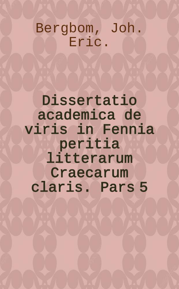 Dissertatio academica de viris in Fennia peritia litterarum Craecarum claris. Pars 5