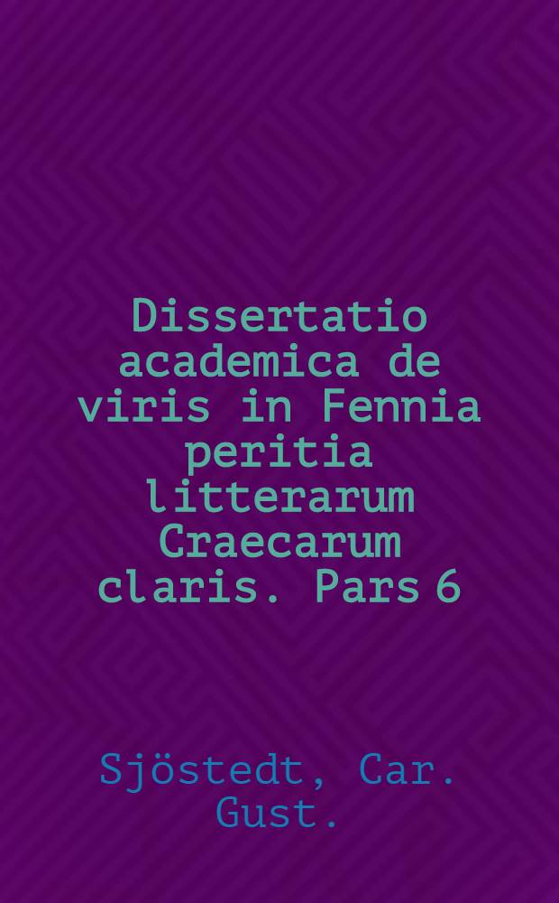 Dissertatio academica de viris in Fennia peritia litterarum Craecarum claris. Pars 6