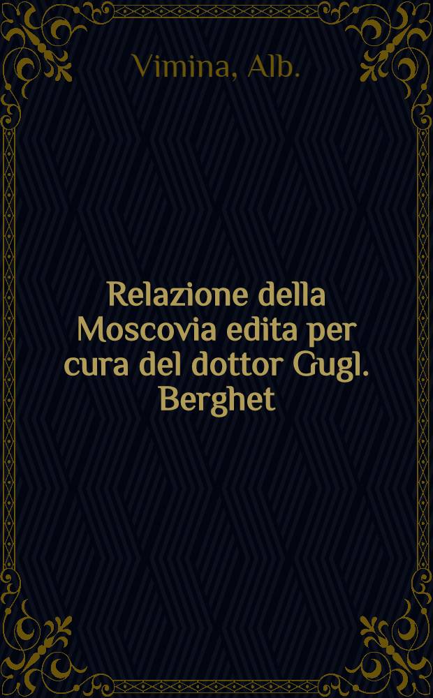Relazione della Moscovia edita per cura del dottor Gugl. Berghet