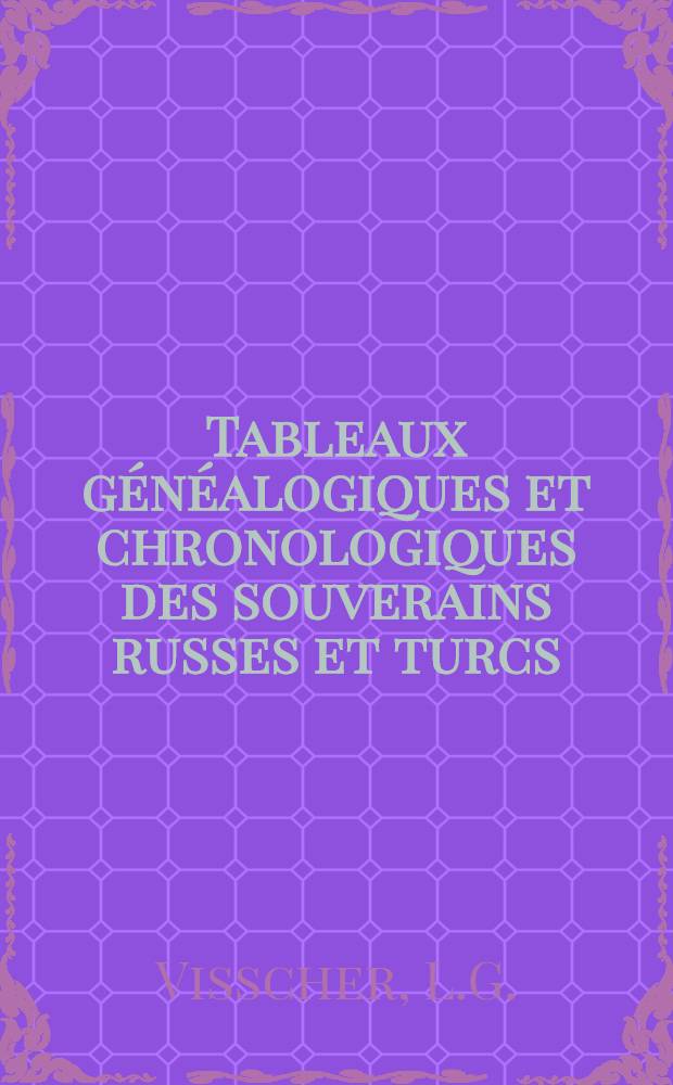 Tableaux g&eacute;n&eacute;alogiques et chronologiques des souverains russes et turcs
