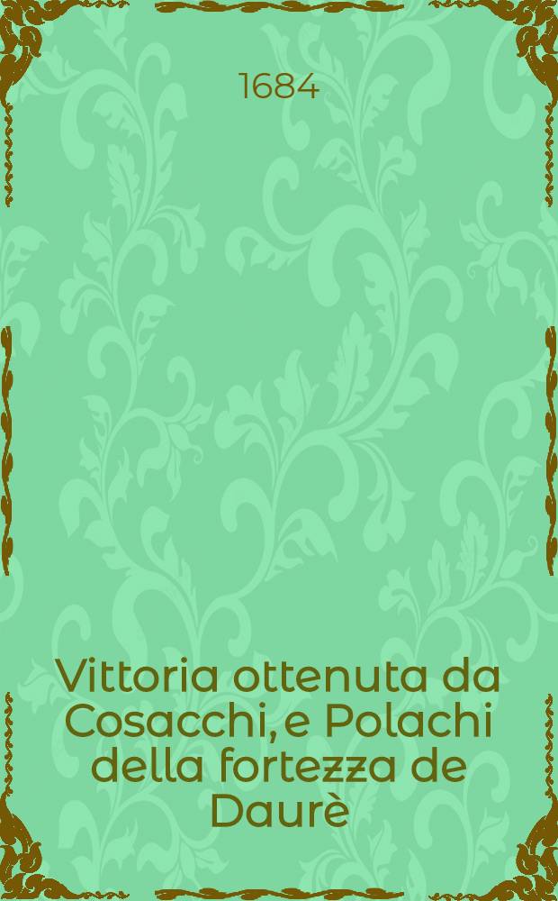 Vittoria ottenuta da Cosacchi, e Polachi della fortezza de Daur&egrave;