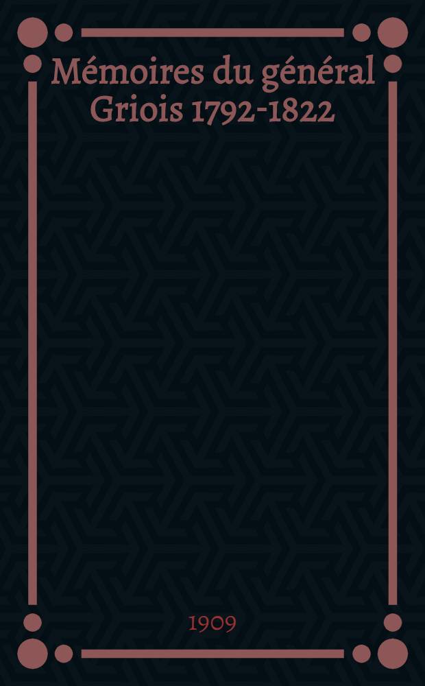 Mémoires du général Griois 1792-1822 : publiées par son petit-neveu