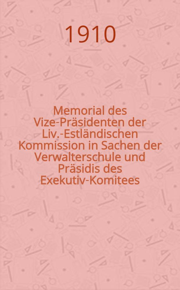 Memorial des Vize-Präsidenten der Liv.-Estländischen Kommission in Sachen der Verwalterschule und Präsidis des Exekutiv-Komitees (Zentrale) für Lehrwirtschaftwesen in Livland E.von Wahl-Addafer nach seinem Bericht über den Stand der Angelegenheit der deutschen Verwalterschule für den Grossgrundbesitz und das Lehrwirtschaftswesen, gegeben in der Privat-Sitzung der Kaiserlichen Livländ : Gemeinnützigen und Ökonomischen Sozietät am 2 September 1910