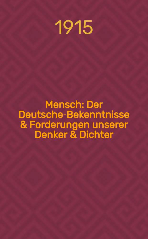 Mensch : Der Deutsche-Bekenntnisse & Forderungen unserer Denker & Dichter