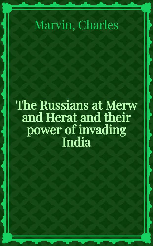 The Russians at Merw and Herat and their power of invading India
