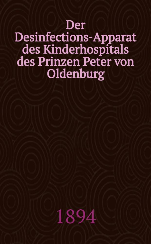 Der Desinfections-Apparat des Kinderhospitals des Prinzen Peter von Oldenburg