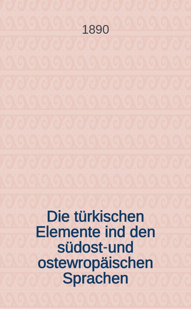 Die türkischen Elemente ind den südost-und ostewropäischen Sprachen : Grieclisch...Kleinrussisch...Grossrussisch Nachtrag. Hälfte 2