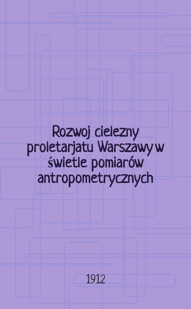 Rozwoj cielezny proletarjatu Warszawy w świetle pomiarów antropometrycznych