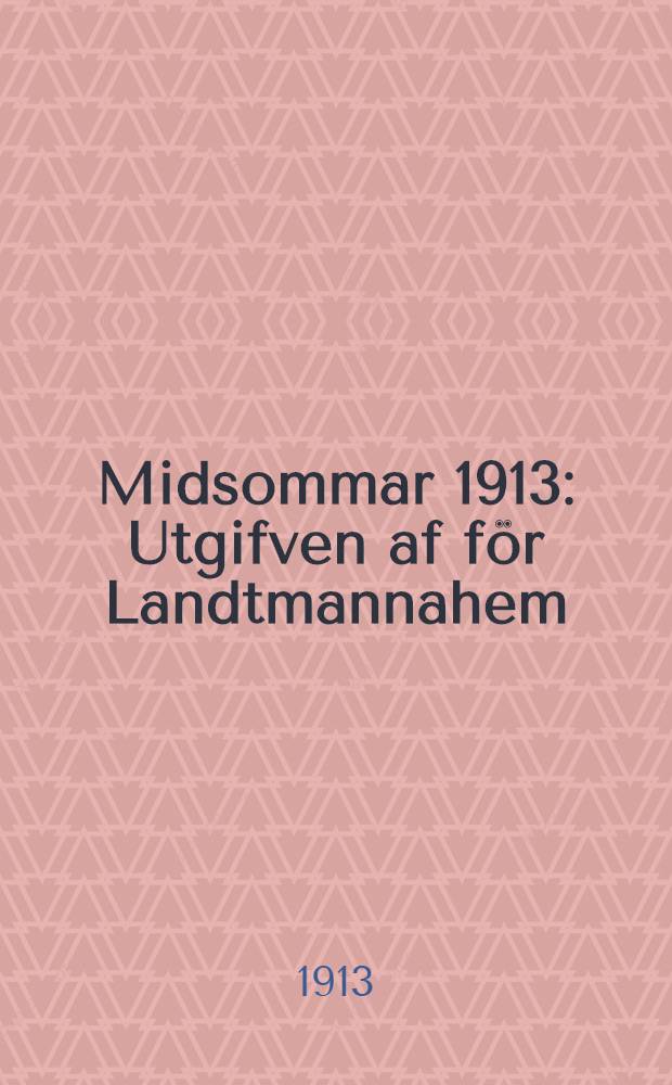 Midsommar 1913 : Utgifven af för Landtmannahem