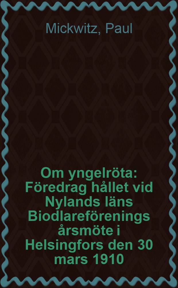 Om yngelröta : Föredrag hållet vid Nylands läns Biodlareförenings årsmöte i Helsingfors den 30 mars 1910