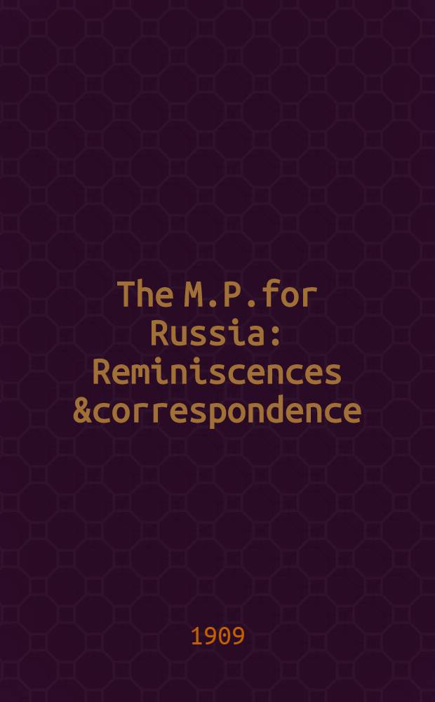 The M.P.for Russia : Reminiscences &correspondence