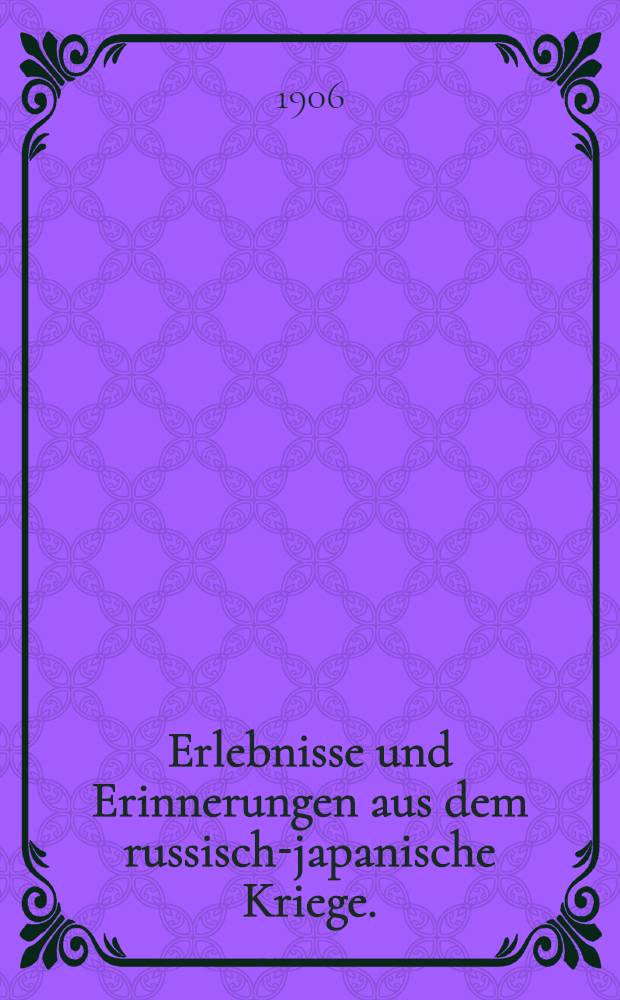 Erlebnisse und Erinnerungen aus dem russisch-japanische Kriege.