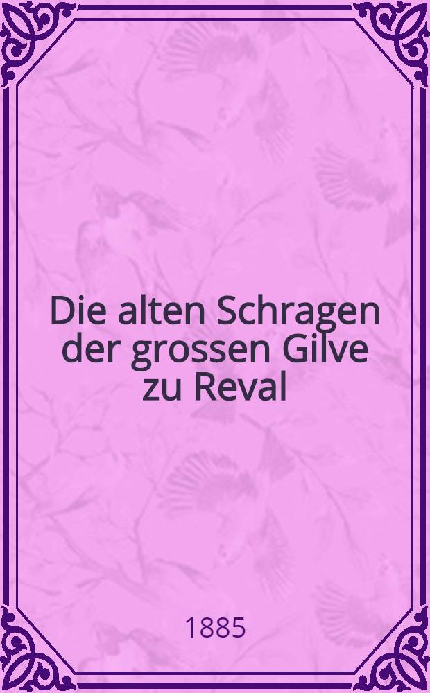 Die alten Schragen der grossen Gilve zu Reval