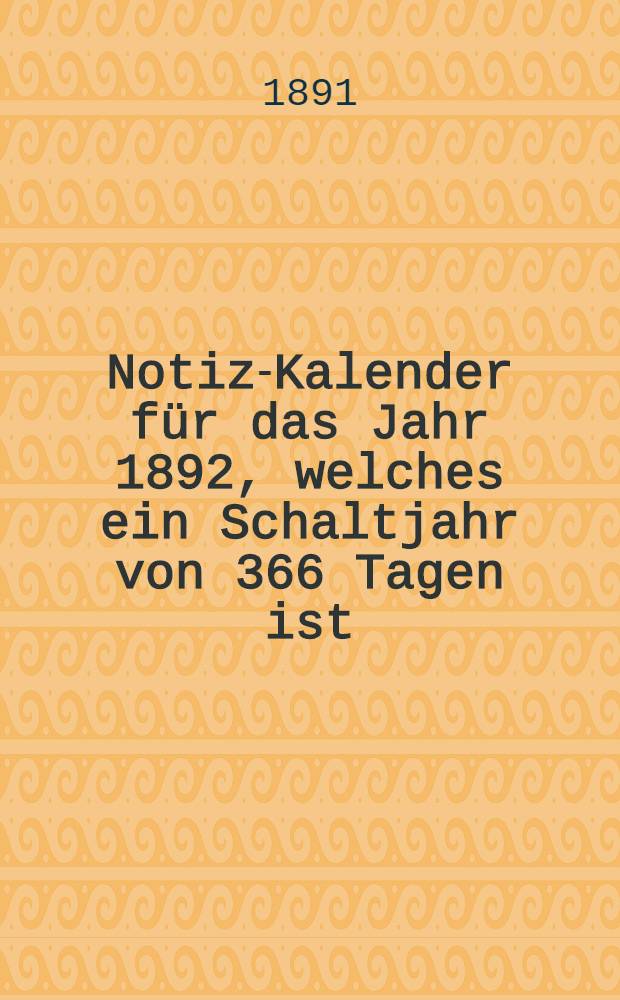 Notiz-Kalender für das Jahr 1892, welches ein Schaltjahr von 366 Tagen ist