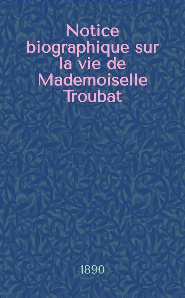Notice biographique sur la vie de Mademoiselle Troubat