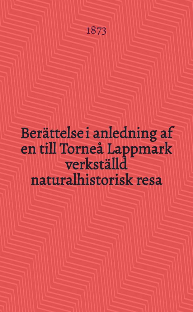 Berättelse i anledning af en till Torneå Lappmark verkställd naturalhistorisk resa