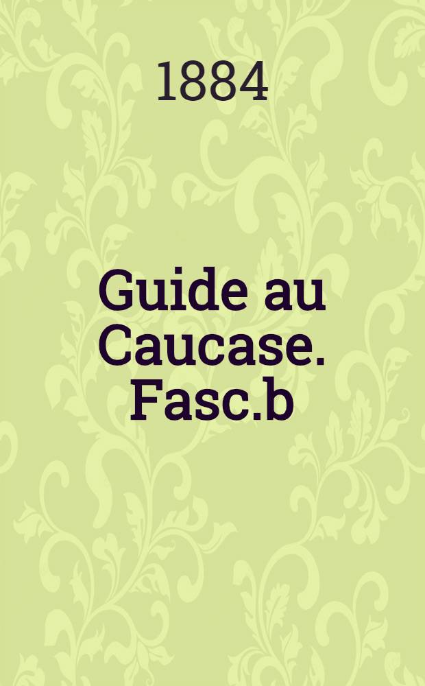 Guide au Caucase. Fasc.b : 1-er itinéraire