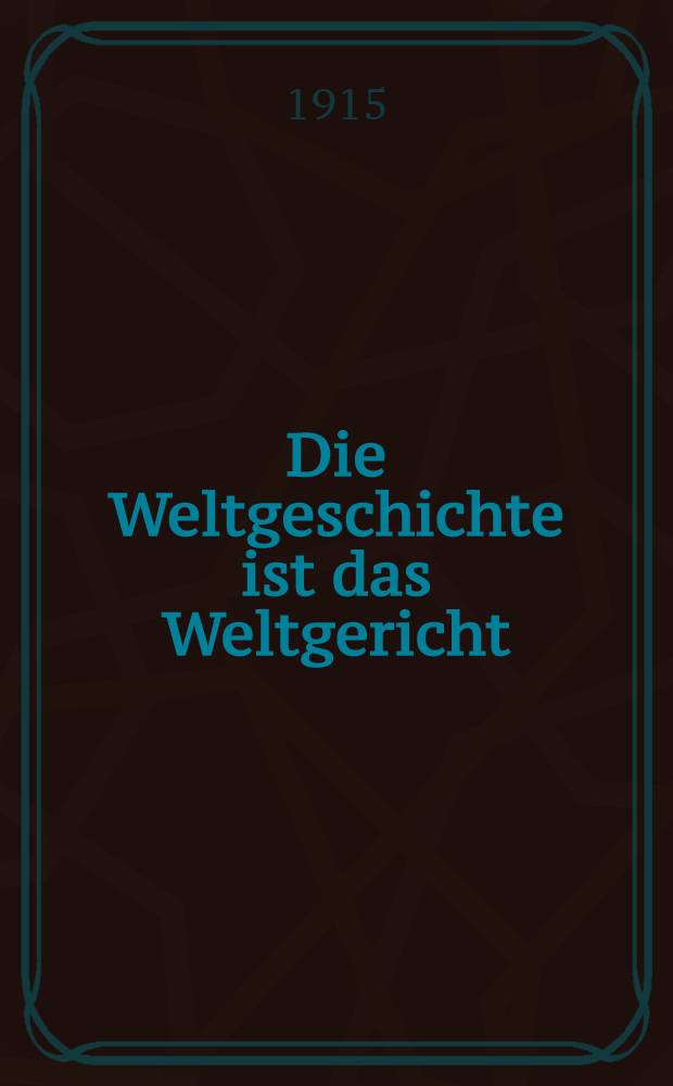 Die Weltgeschichte ist das Weltgericht : Ereignisse und Stimmungsbilder 1914 und 1915 : Der östliche Kriegsschauplatz