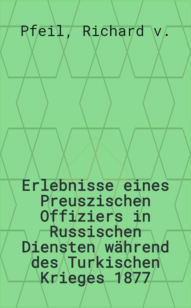 Erlebnisse eines Preuszischen Offiziers in Russischen Diensten während des Turkischen Krieges 1877/78