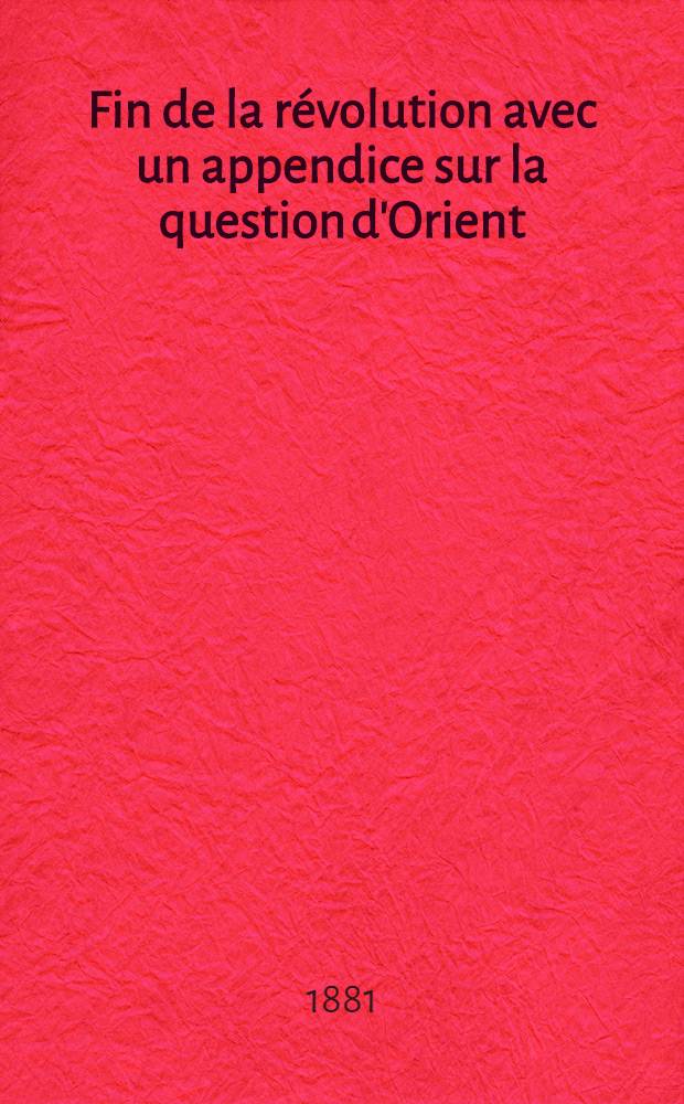Fin de la révolution avec un appendice sur la question d'Orient