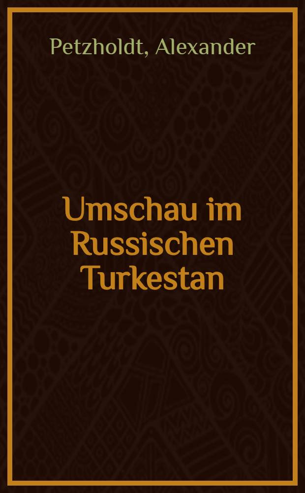 Umschau im Russischen Turkestan (im Jahre 1871) nebst einer allgemeinen Schilderung des "Turkestanschen Beckens"