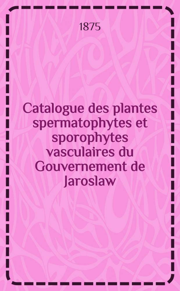 Catalogue des plantes spermatophytes et sporophytes vasculaires du Gouvernement de Jaroslaw