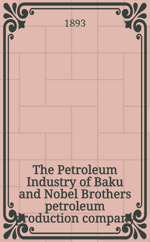 The Petroleum Industry of Baku and Nobel Brothers petroleum production company : June, 1893