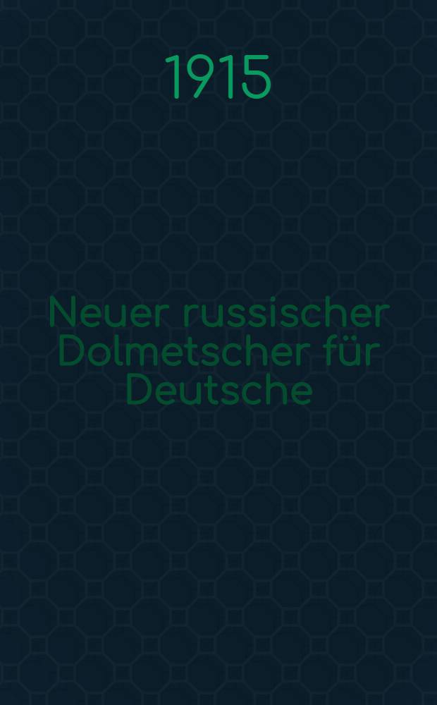 Neuer russischer Dolmetscher für Deutsche : Leichteste Methode zur Erlernung der russischen Sprache durch Selbstunterricht