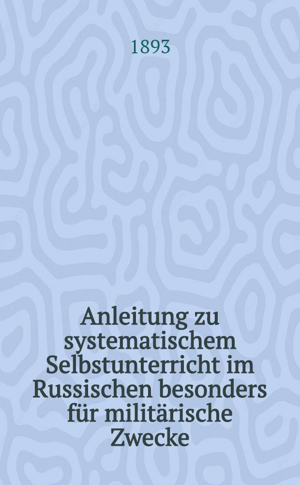 Anleitung zu systematischem Selbstunterricht im Russischen besonders für militärische Zwecke