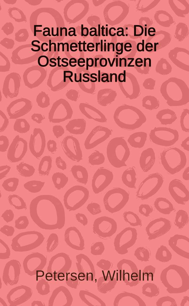 Fauna baltica : Die Schmetterlinge der Ostseeprovinzen Russland