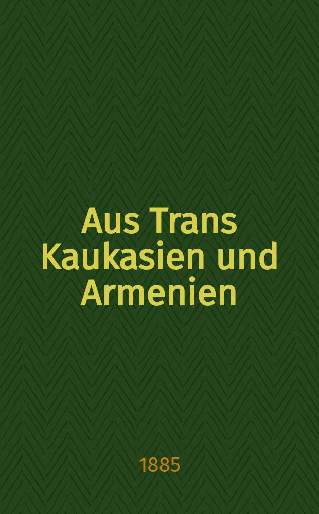 Aus Trans Kaukasien und Armenien