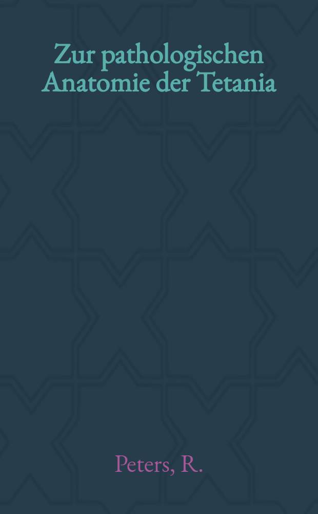 Zur pathologischen Anatomie der Tetania (Auf 9 Rund von 7 Obductions befunden) ...