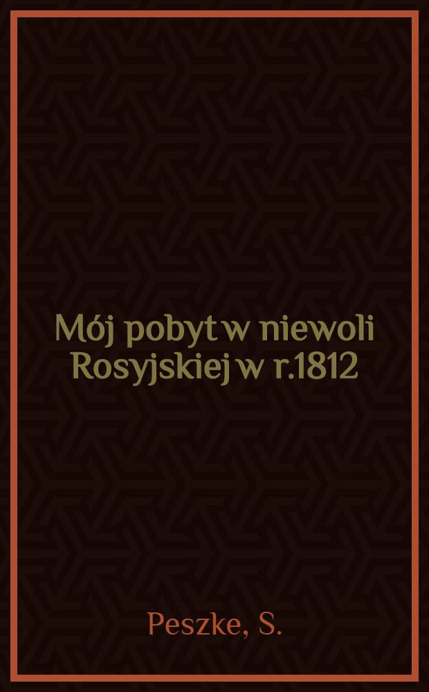 M&oacute;j pobyt w niewoli Rosyjskiej w r.1812