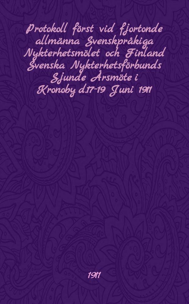 Protokoll först vid fjortonde allmänna Svenskpråkiga Nykterhetsmölet och Finland Svenska Nykterhetsförbunds Sjunde Årsmöte i Kronoby d.17-19 Juni 1911