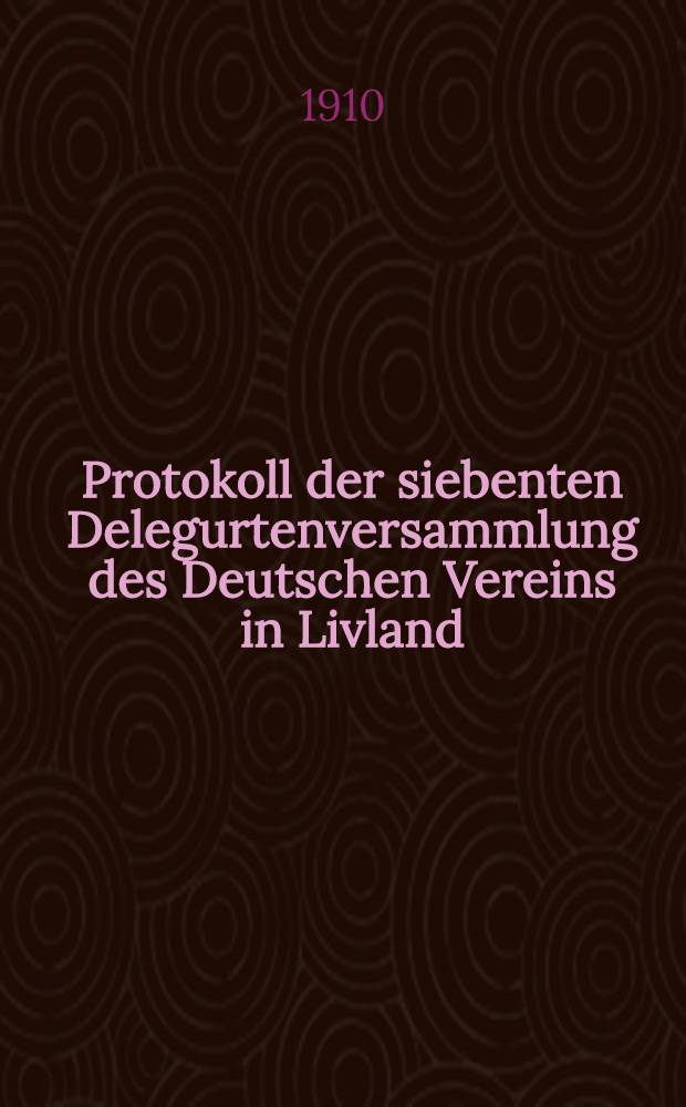 Protokoll der siebenten Delegurtenversammlung des Deutschen Vereins in Livland