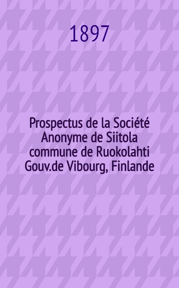 Prospectus de la Société Anonyme de Siitola commune de Ruokolahti Gouv.de Vibourg, Finlande