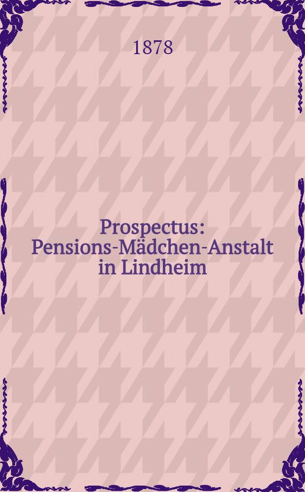 Prospectus : Pensions-Mädchen-Anstalt in Lindheim